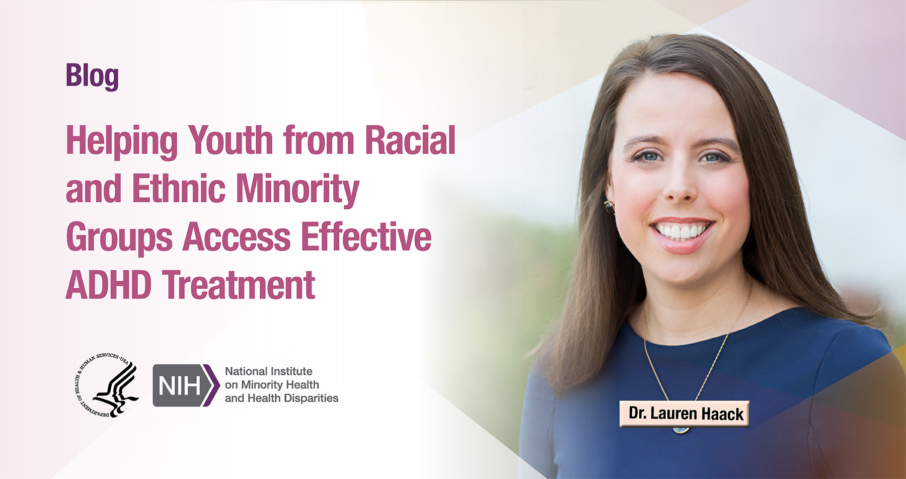 NIMHD Insights blog: Helping Youth from Racial and Ethnic Minority Groups Access Effective ADHD Treatment Dr. Lauren Haack