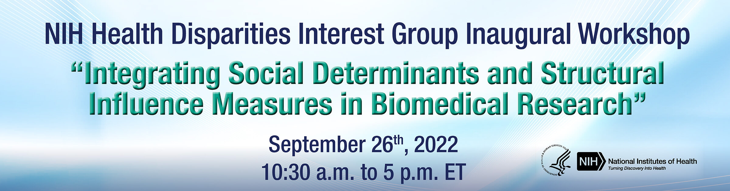 NIH Health Disparities Interest Group Inaugural Workshop: Integrating Social Determinants and Structural Influence Measures in Biomedical Research