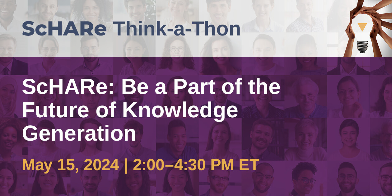Register for the first research collaboration Think-a-Thon on May 15: ScHARe: Be a Part of the Future of Knowledge Generation. ScHARe Think-a-Thon graphic: hands of different skin colors form the shape of a light bulb as a metaphor for collaboration